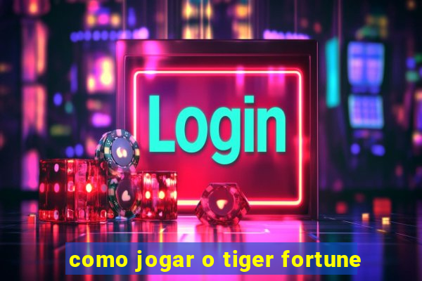 como jogar o tiger fortune