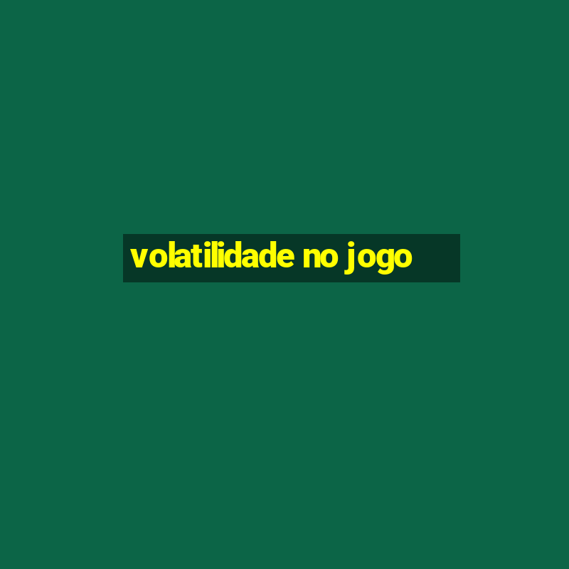 volatilidade no jogo