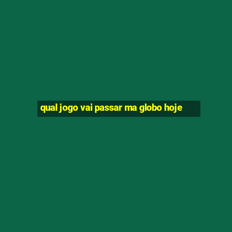 qual jogo vai passar ma globo hoje