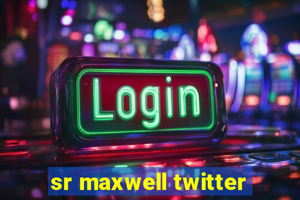 sr maxwell twitter