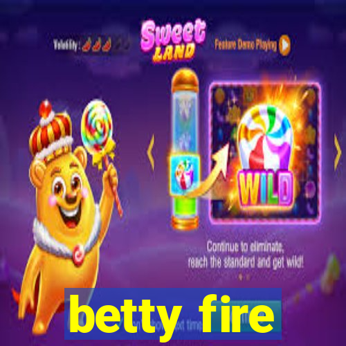 betty fire