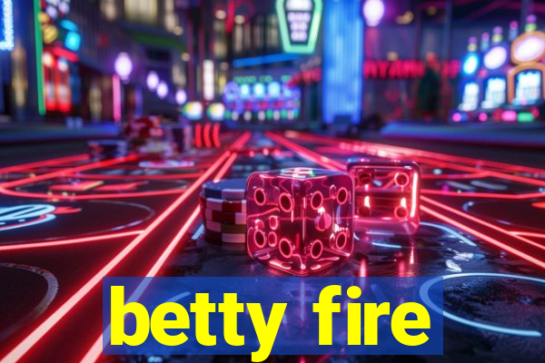 betty fire