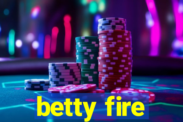 betty fire