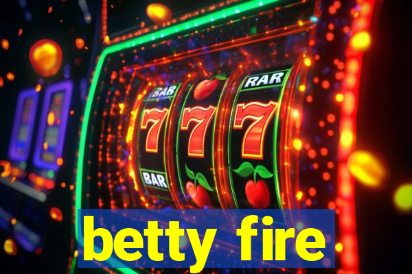 betty fire