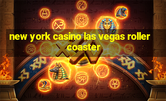 new york casino las vegas roller coaster