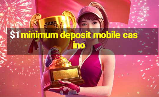 $1 minimum deposit mobile casino