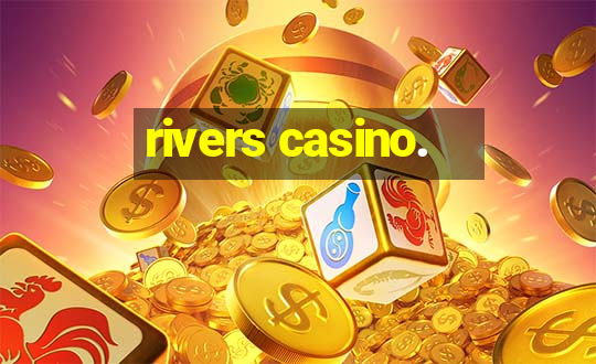 rivers casino.