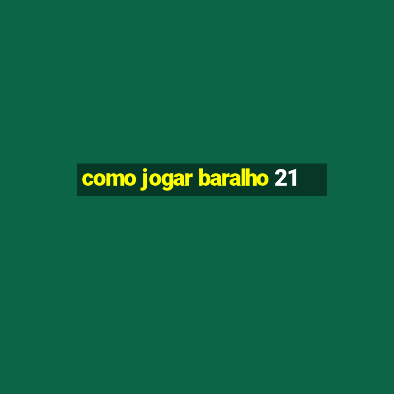 como jogar baralho 21