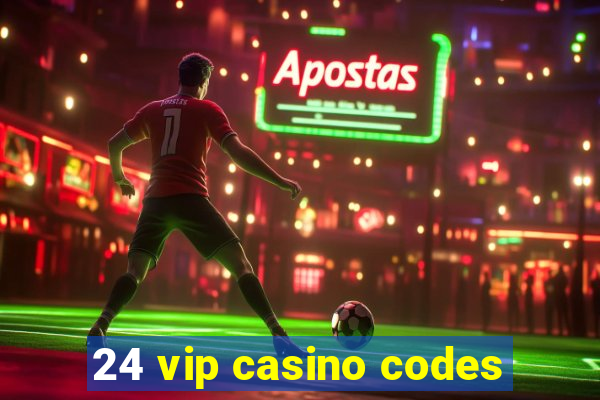 24 vip casino codes