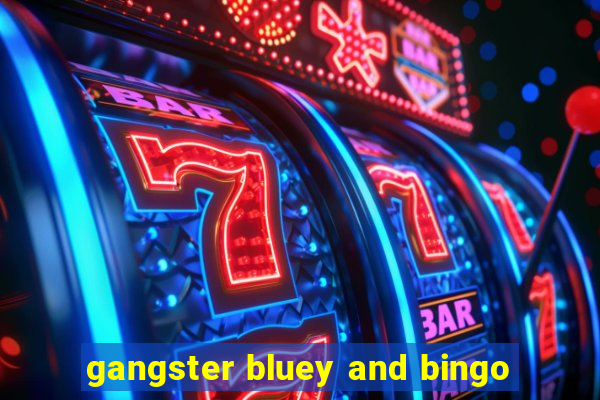 gangster bluey and bingo