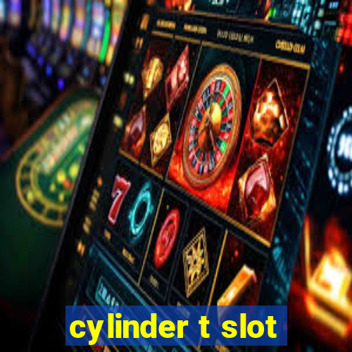 cylinder t slot