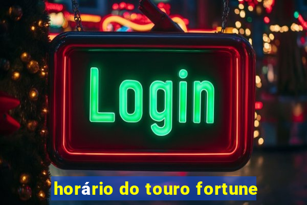 horário do touro fortune