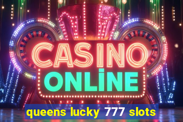 queens lucky 777 slots