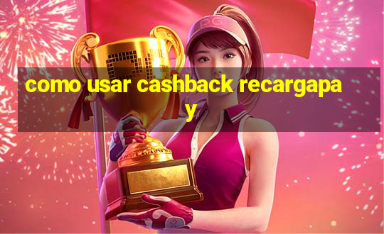 como usar cashback recargapay