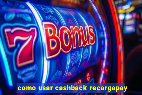 como usar cashback recargapay