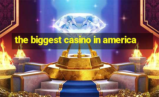 the biggest casino in america