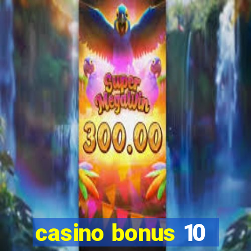 casino bonus 10