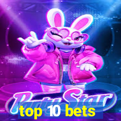 top 10 bets