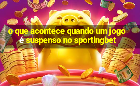 o que acontece quando um jogo é suspenso no sportingbet