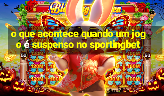 o que acontece quando um jogo é suspenso no sportingbet