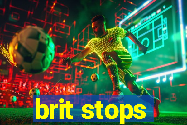 brit stops