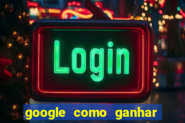 google como ganhar dinheiro de graça