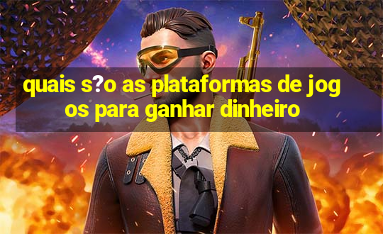 quais s?o as plataformas de jogos para ganhar dinheiro