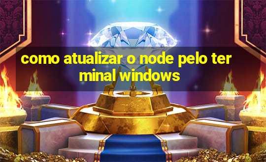 como atualizar o node pelo terminal windows