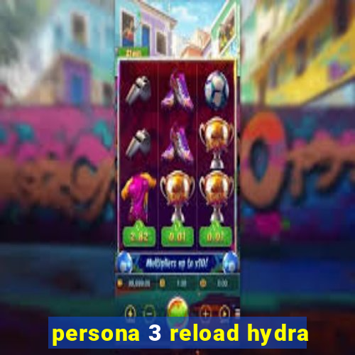 persona 3 reload hydra