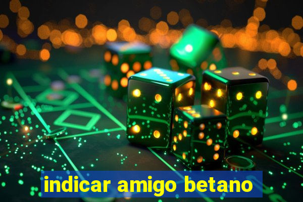 indicar amigo betano