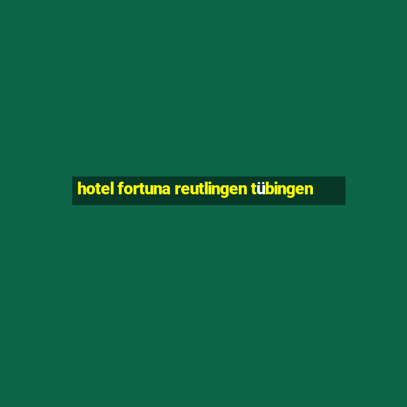 hotel fortuna reutlingen tübingen