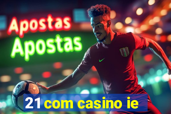 21 com casino ie