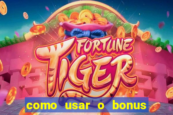 como usar o bonus vai de bet