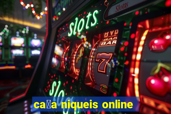 ca莽a niqueis online