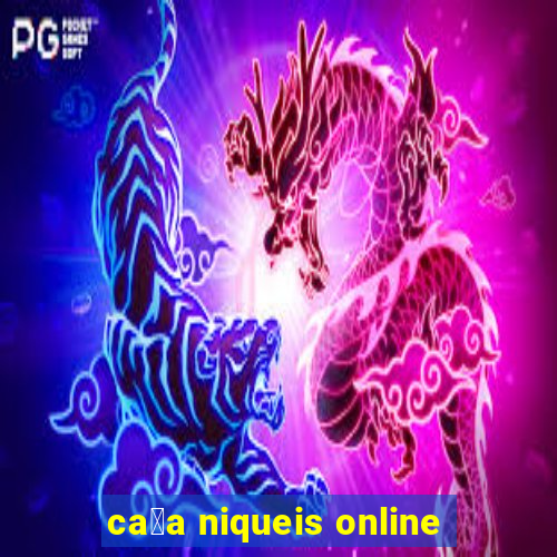 ca莽a niqueis online