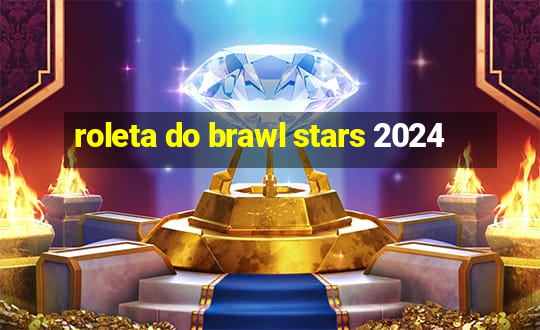 roleta do brawl stars 2024