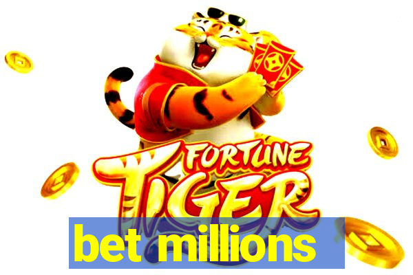 bet millions