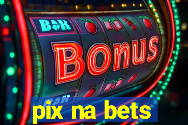 pix na bets