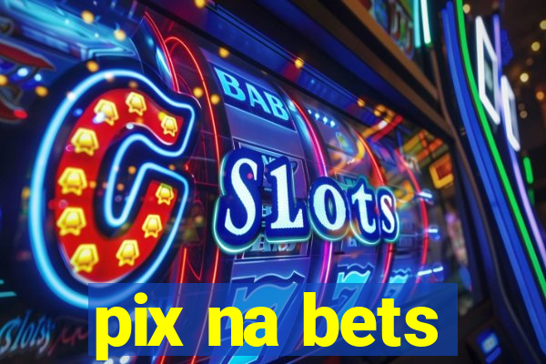 pix na bets