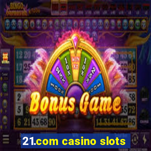 21.com casino slots