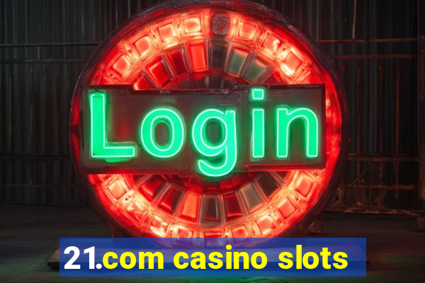 21.com casino slots