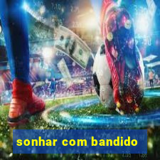 sonhar com bandido