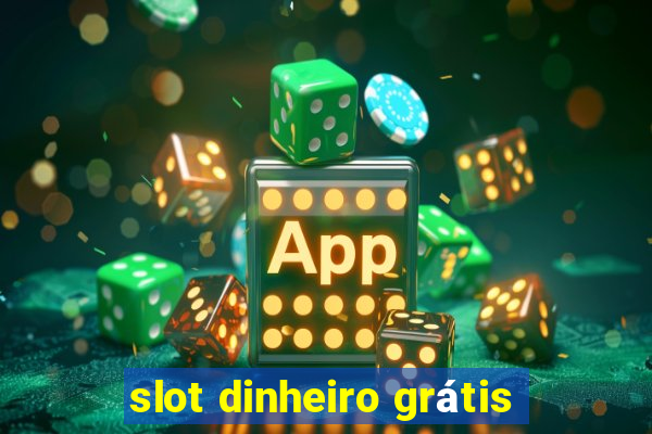 slot dinheiro grátis