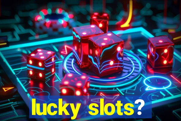 lucky slots?