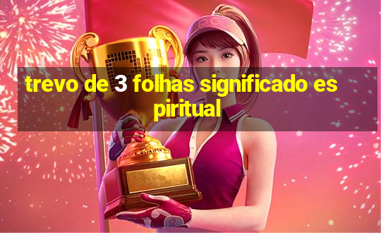 trevo de 3 folhas significado espiritual