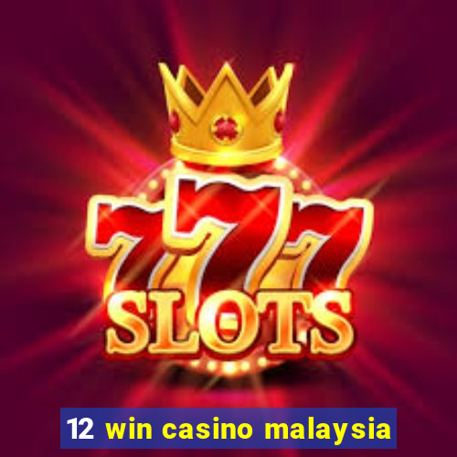 12 win casino malaysia