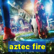 aztec fire