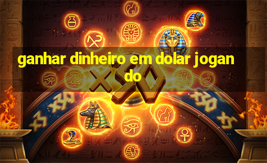 ganhar dinheiro em dolar jogando