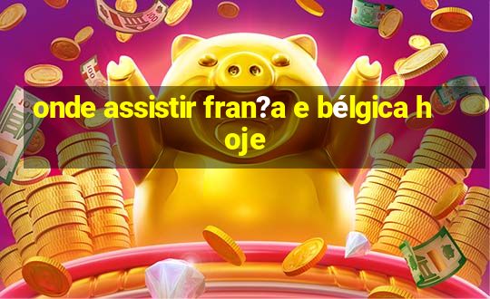 onde assistir fran?a e bélgica hoje