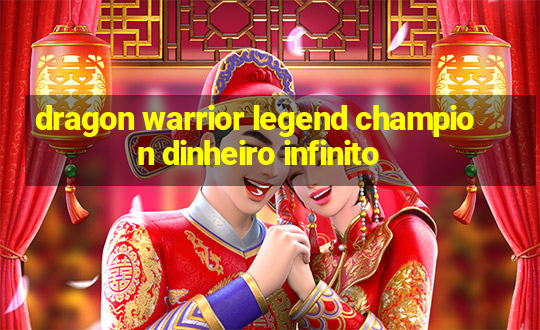 dragon warrior legend champion dinheiro infinito